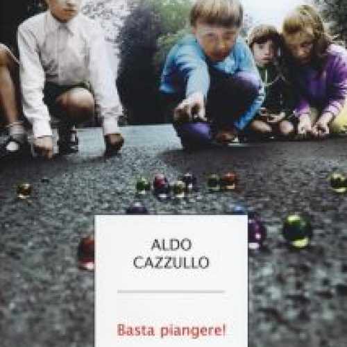 Il mio tempo risparmiato: Ha ragione Aldo Cazzullo: Basta piangere!